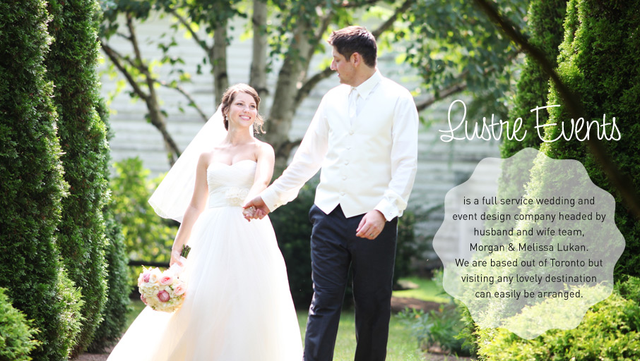 Lustre Events in a full service wedding and even design company headed by husband and wife team, Morgan & Melissa Lukan. We are based out of Toronto but visiting any lovely destination can easily be arranged.